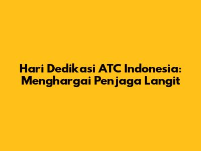 Hari Dedikasi ATC Indonesia: Menghargai Penjaga Langit