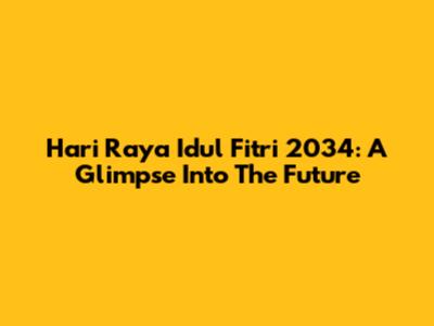 Hari Raya Idul Fitri 2034: A Glimpse Into The Future