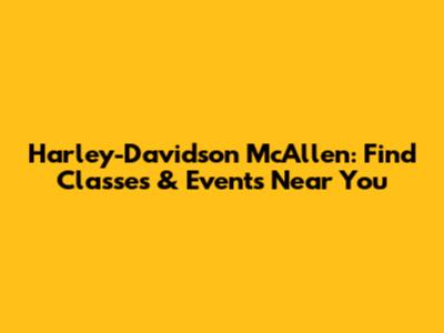 Harley-Davidson McAllen: Find Classes & Events Near You