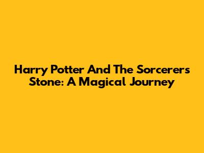 Harry Potter And The Sorcerer's Stone: A Magical Journey