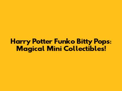 Harry Potter Funko Bitty Pops: Magical Mini Collectibles!