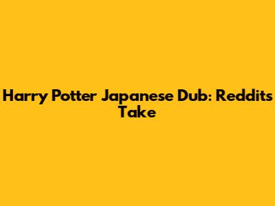 Harry Potter Japanese Dub: Reddit's Take