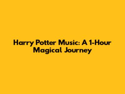 Harry Potter Music: A 1-Hour Magical Journey