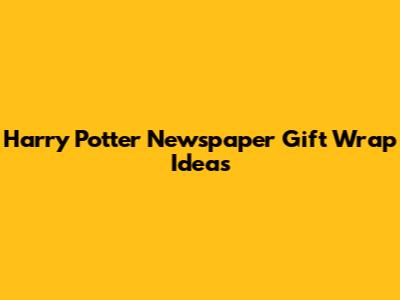 Harry Potter Newspaper Gift Wrap Ideas