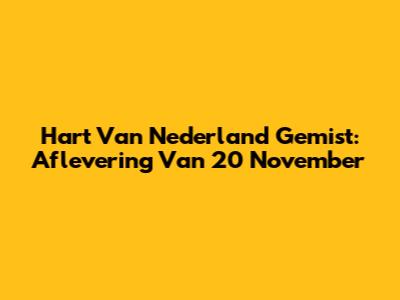 Hart Van Nederland Gemist: Aflevering Van 20 November