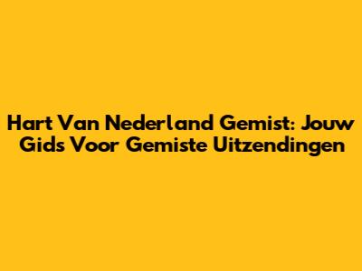 Hart Van Nederland Gemist: Jouw Gids Voor Gemiste Uitzendingen
