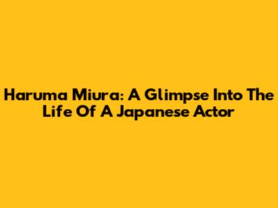 Haruma Miura: A Glimpse Into The Life Of A Japanese Actor