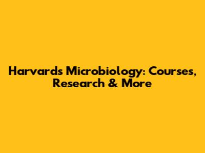 Harvard's Microbiology: Courses, Research & More