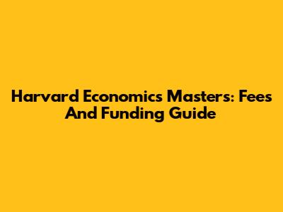 Harvard Economics Masters: Fees And Funding Guide
