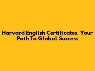 Harvard English Certificates: Your Path To Global Success