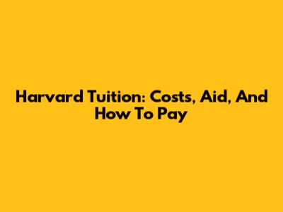 Harvard Tuition: Costs, Aid, And How To Pay