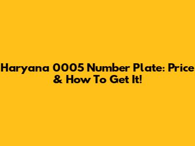 Haryana 0005 Number Plate: Price & How To Get It!