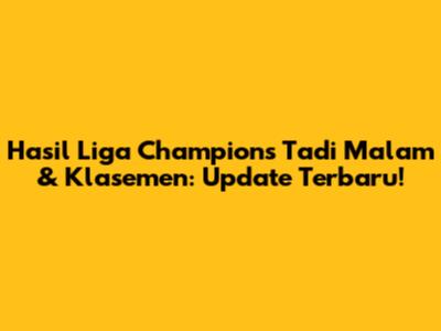 Hasil Liga Champions Tadi Malam & Klasemen: Update Terbaru!