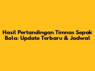 Hasil Pertandingan Timnas Sepak Bola: Update Terbaru & Jadwal