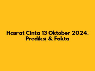 Hasrat Cinta 13 Oktober 2024: Prediksi & Fakta
