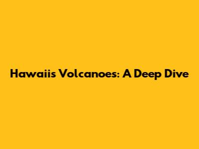 Hawaii's Volcanoes: A Deep Dive