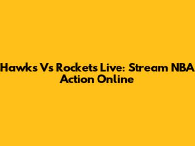Hawks Vs Rockets Live: Stream NBA Action Online