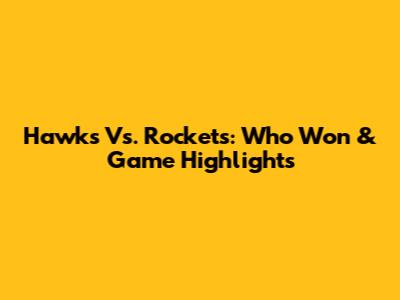 Hawks Vs. Rockets: Who Won & Game Highlights