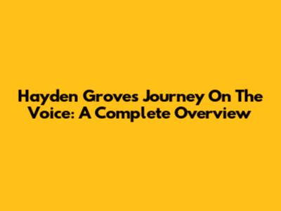 Hayden Grove's Journey On The Voice: A Complete Overview