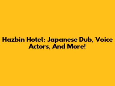 Hazbin Hotel: Japanese Dub, Voice Actors, And More!
