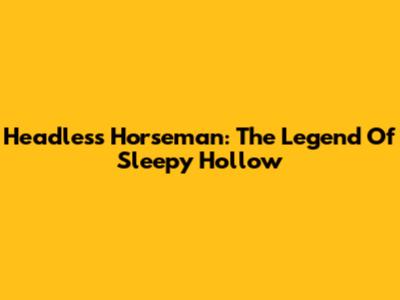 Headless Horseman: The Legend Of Sleepy Hollow