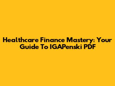 Healthcare Finance Mastery: Your Guide To IGAPenski PDF