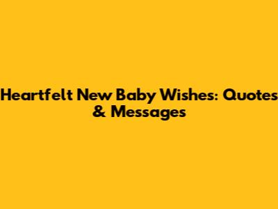 Heartfelt New Baby Wishes: Quotes & Messages