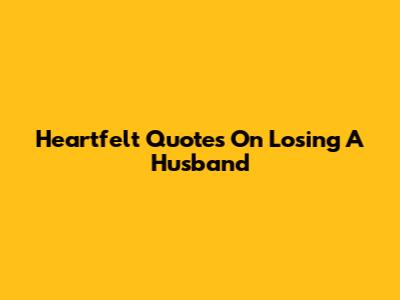 Heartfelt Quotes On Losing A Husband