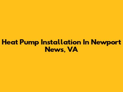 Heat Pump Installation In Newport News, VA