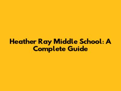Heather Ray Middle School: A Complete Guide