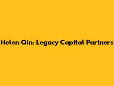 Helen Qin: Legacy Capital Partners