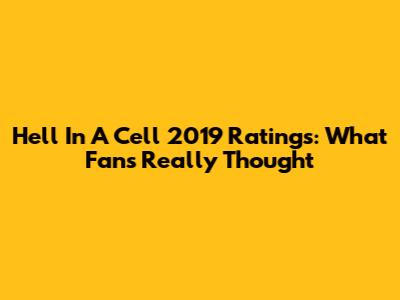 Hell In A Cell 2019 Ratings: What Fans Really Thought