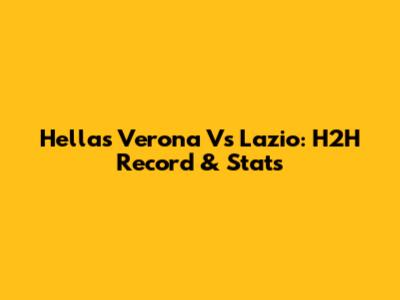 Hellas Verona Vs Lazio: H2H Record & Stats