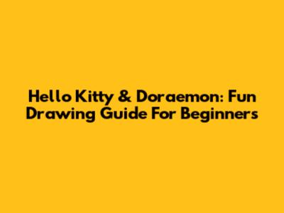 Hello Kitty & Doraemon: Fun Drawing Guide For Beginners