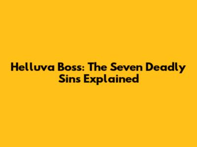 Helluva Boss: The Seven Deadly Sins Explained