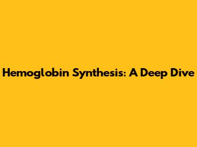 Hemoglobin Synthesis: A Deep Dive