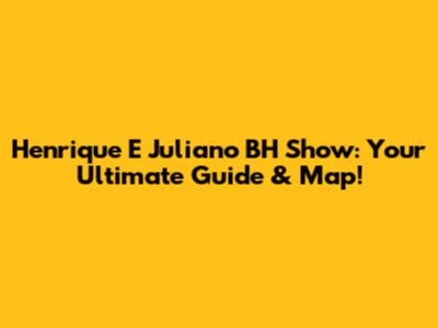 Henrique E Juliano BH Show: Your Ultimate Guide & Map!