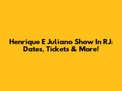 Henrique E Juliano Show In RJ: Dates, Tickets & More!