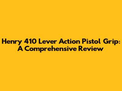 Henry 410 Lever Action Pistol Grip: A Comprehensive Review