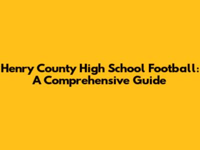 Henry County High School Football: A Comprehensive Guide