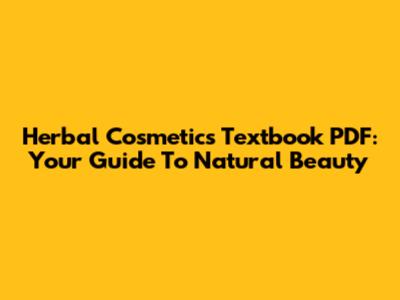 Herbal Cosmetics Textbook PDF: Your Guide To Natural Beauty