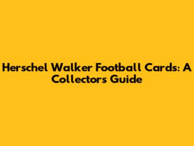 Herschel Walker Football Cards: A Collector's Guide