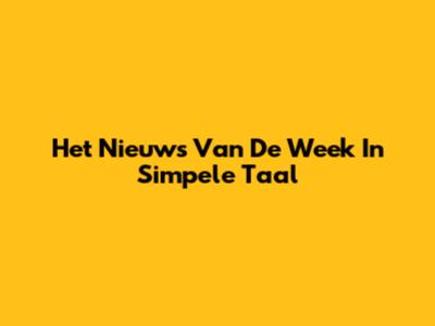 Het Nieuws Van De Week In Simpele Taal