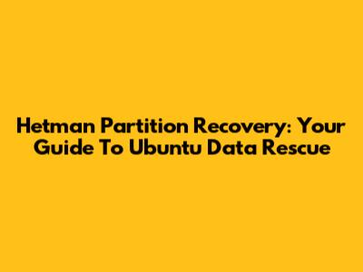 Hetman Partition Recovery: Your Guide To Ubuntu Data Rescue