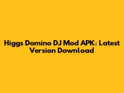 Higgs Domino DJ Mod APK: Latest Version Download