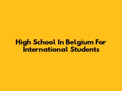 High School In Belgium For International Students
