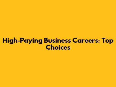 High-Paying Business Careers: Top Choices
