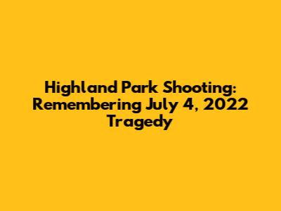 Highland Park Shooting: Remembering July 4, 2022 Tragedy
