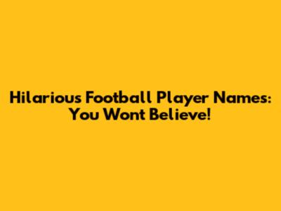 Hilarious Football Player Names: You Won't Believe!