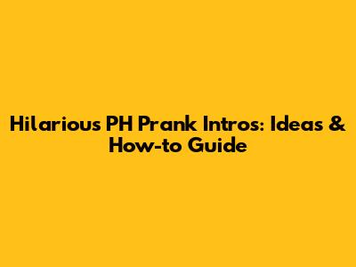 Hilarious PH Prank Intros: Ideas & How-to Guide